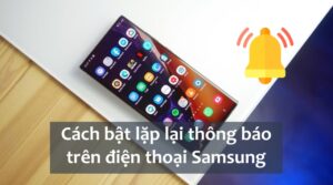 Hướng dẫn cách bật lặp lại thông báo trên Samsung nhanh nhất